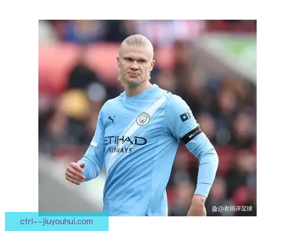 从战术体系到适应节奏解析哈兰德西甲低迷的多重原因心理层面与对手限制